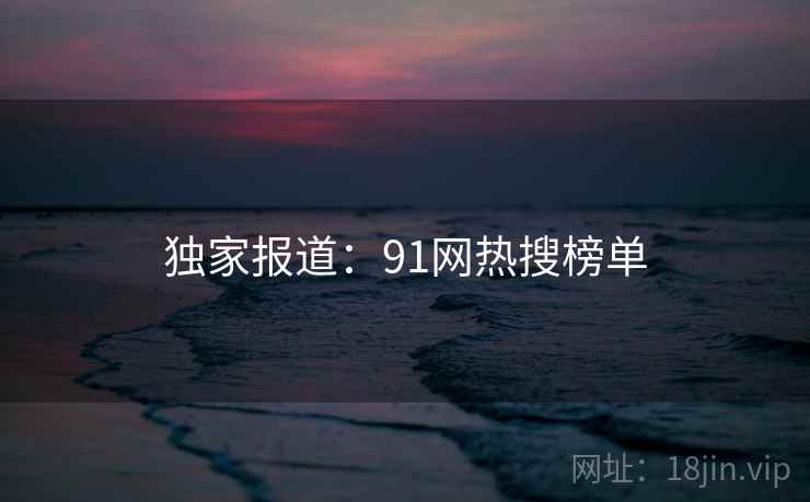 独家报道:91网热搜榜单