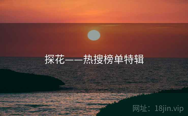 探花——热搜榜单特辑