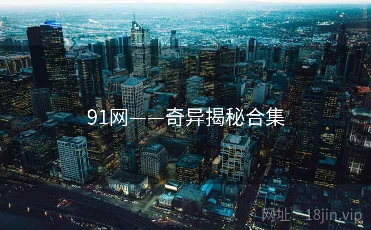 91网——奇异揭秘合集