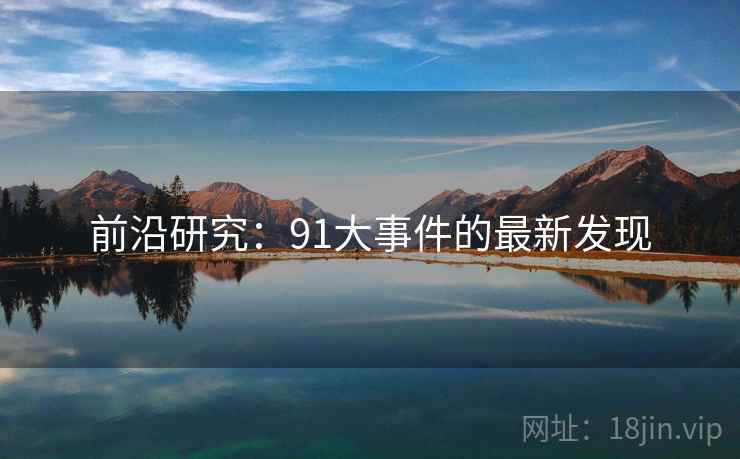 前沿研究:91大事件的最新发现
