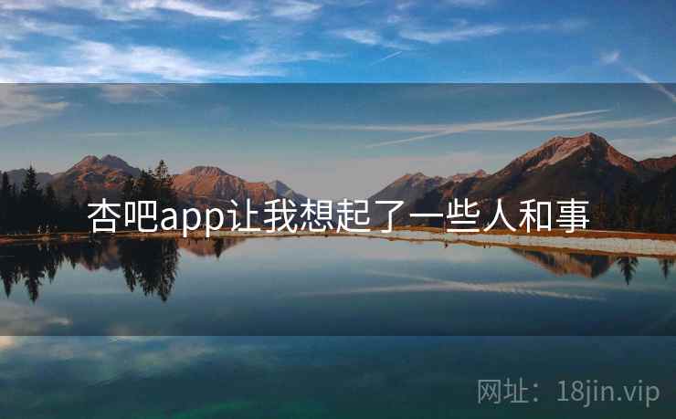 杏吧app让我想起了一些人和事