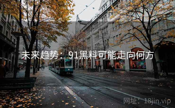 未来趋势:91黑料可能走向何方