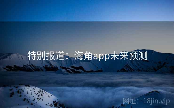 特别报道:海角app未来预测