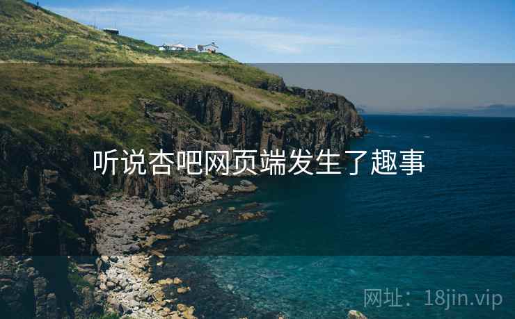 听说杏吧网页端发生了趣事