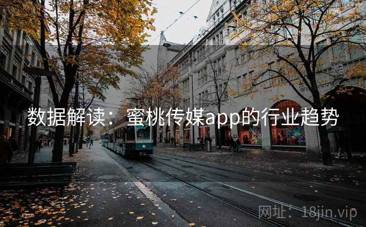 详细阅读:数据解读:蜜桃传媒app的行业趋势 数据解读:蜜桃传媒app的行业趋势